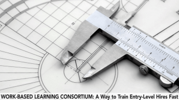 WORK-BASED LEARNING CONSORTIUM: A Way to Train Entry-Level Hires Fast