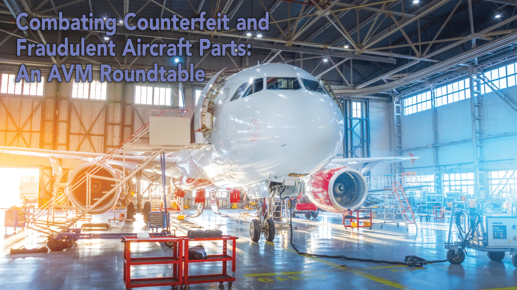 Combating Counterfeit and Fraudulent Aircraft Parts: An AVM Roundtable